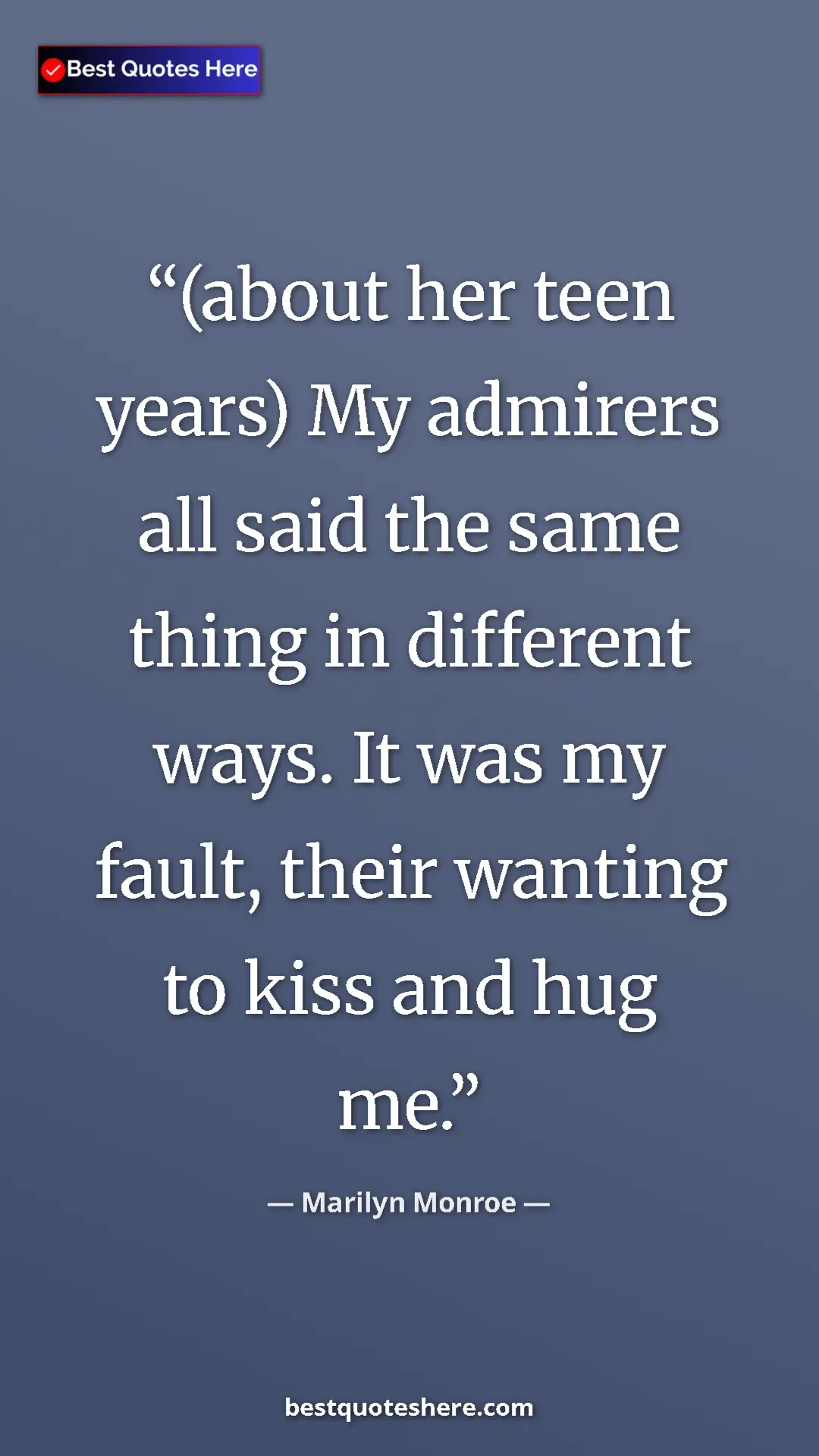 Pinterest quote poster by Marilyn Monroe: "(about her teen years) My admirers all said the same thing..."