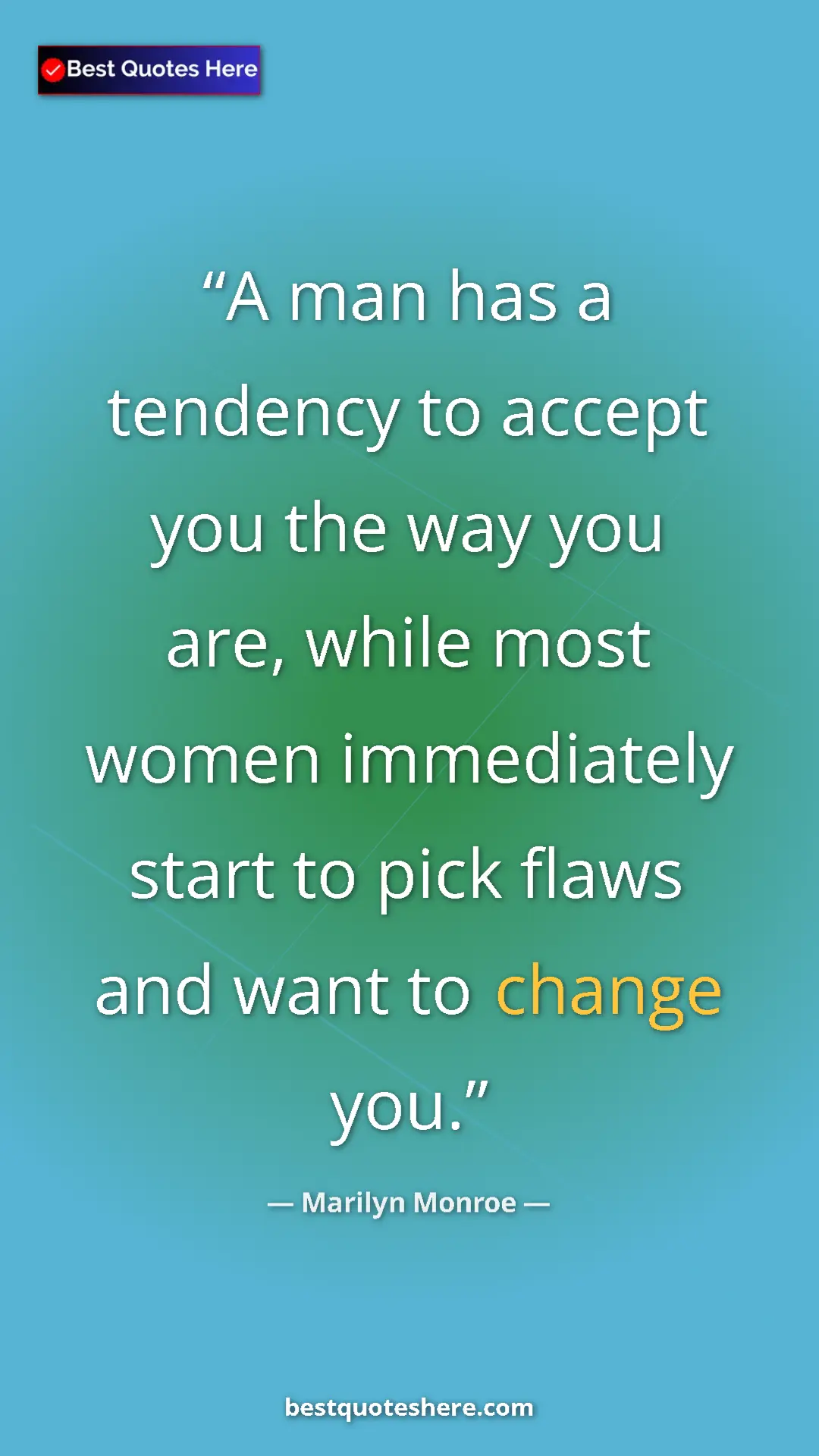 Pinterest quote poster by Marilyn Monroe: "A man has a tendency to accept you the way you are, while..."
