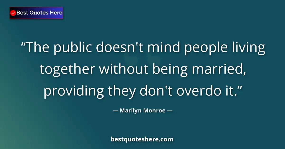 Quote by Marilyn Monroe: The public doesn't mind people living together without being married, providing they don't overdo it...