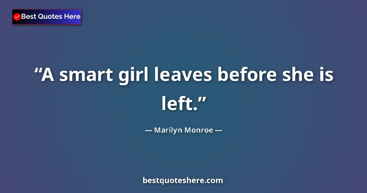 Quote by Marilyn Monroe: A smart girl leaves before she is left....