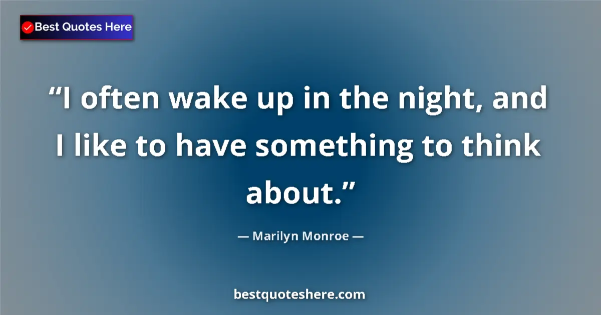 Quote by Marilyn Monroe: I often wake up in the night, and I like to have something to think about....