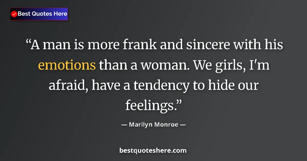 Quote by Marilyn Monroe: A man is more frank and sincere with his emotions than a woman. We girls, I'm afraid, have a tendenc...