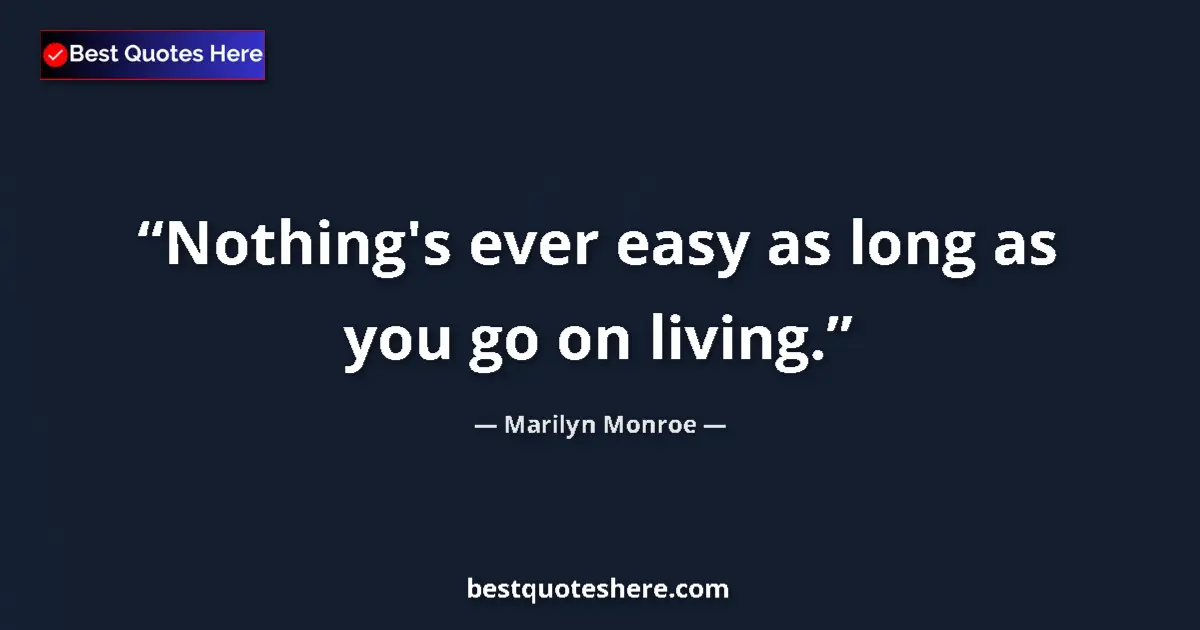 Quote by Marilyn Monroe: Nothing's ever easy as long as you go on living....