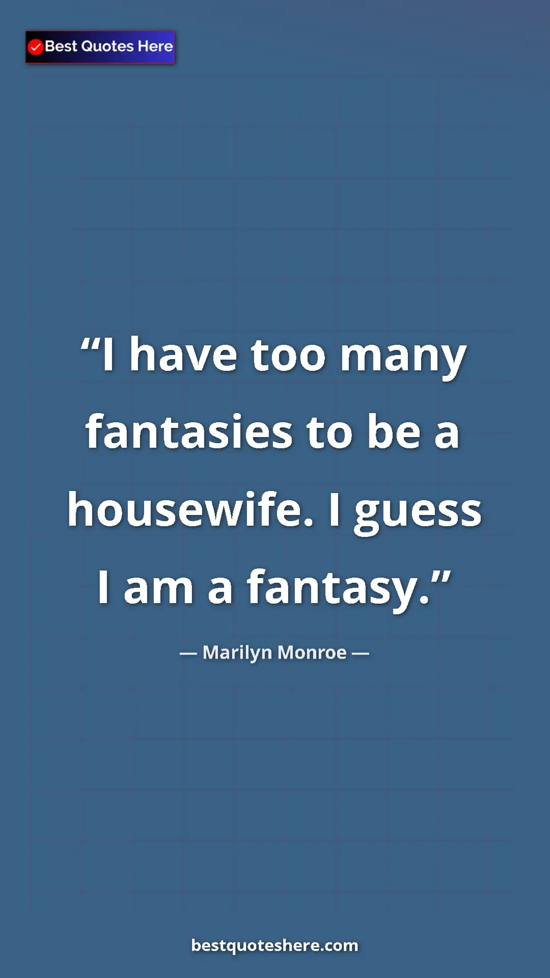 Pinterest quote poster by Marilyn Monroe: "I have too many fantasies to be a housewife. I guess I am a..."