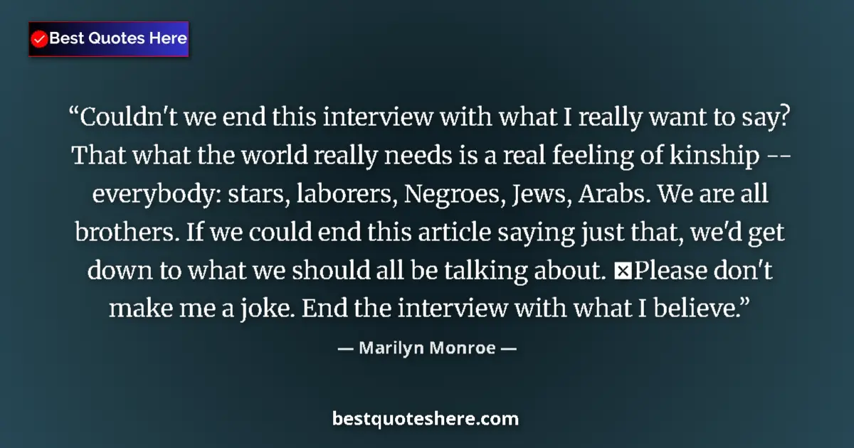 Quote by Marilyn Monroe: Couldn't we end this interview with what I really want to say? That what the world really needs is a...