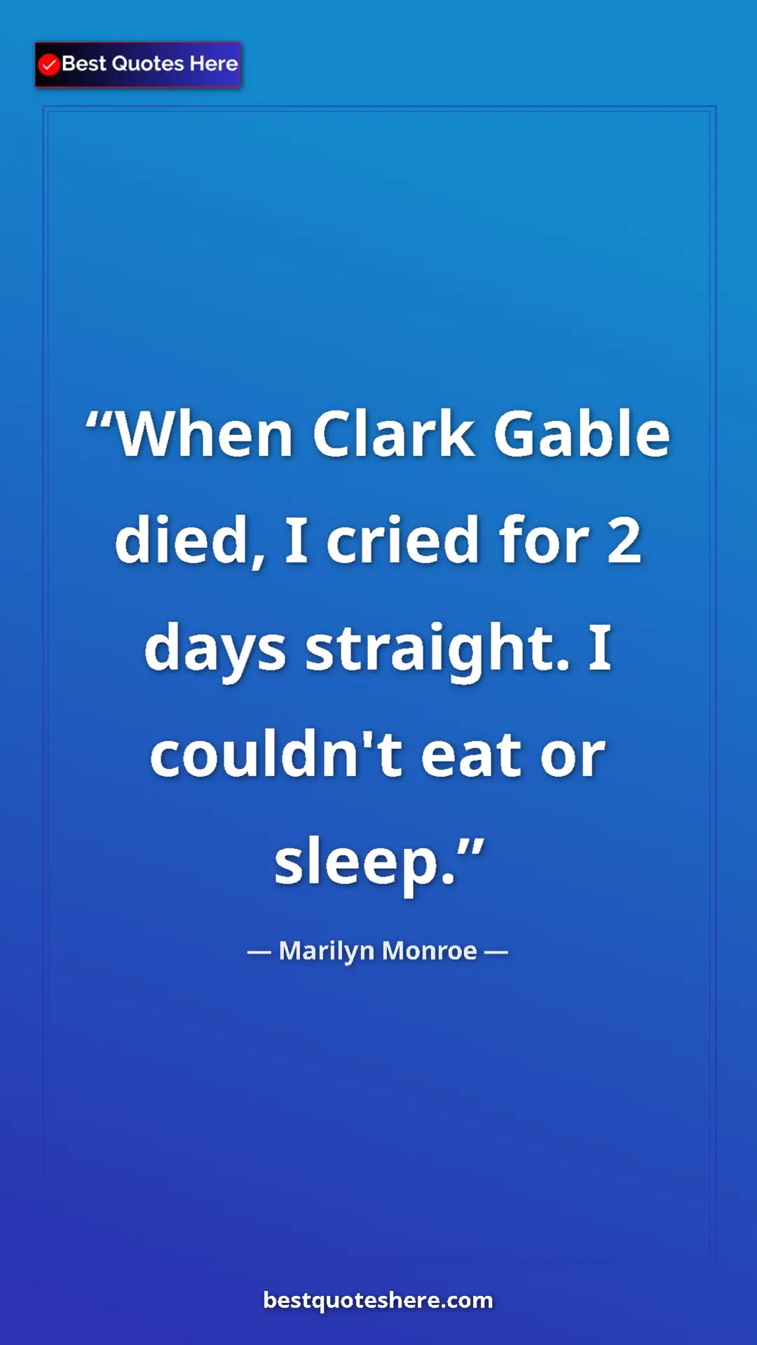 Pinterest quote poster by Marilyn Monroe: "When Clark Gable died, I cried for 2 days straight. I..."