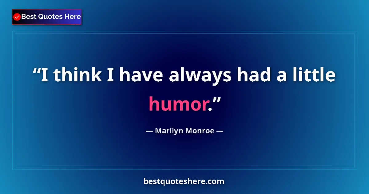 Image for the quote by Marilyn Monroe: I think I have always had a little humor....