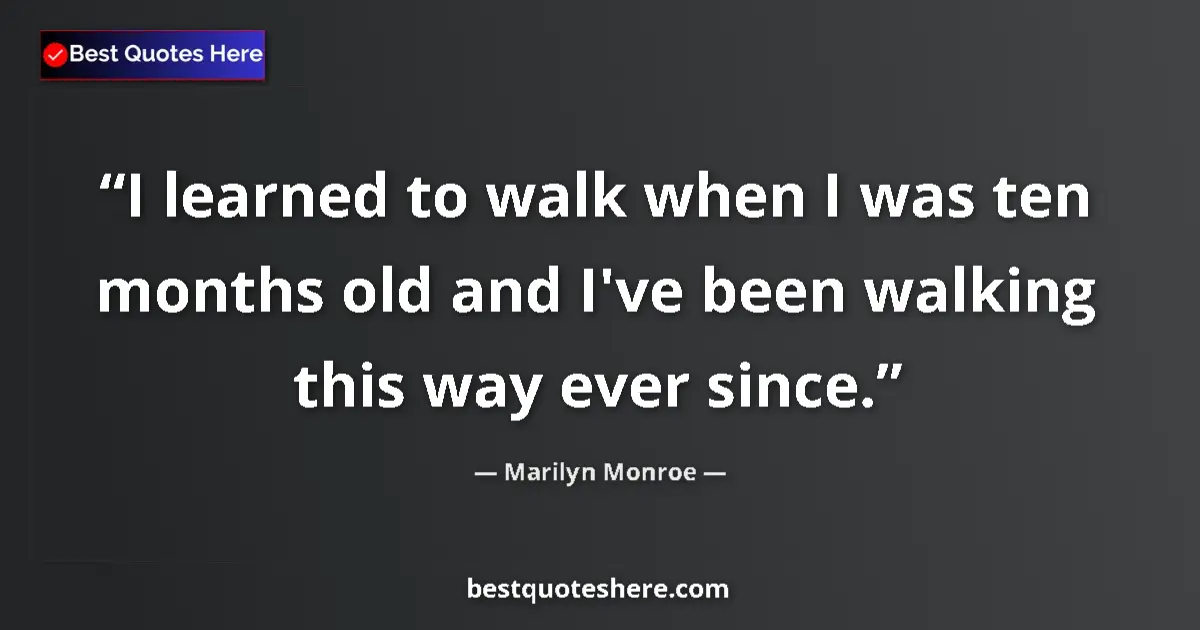 Quote by Marilyn Monroe: I learned to walk when I was ten months old and I'