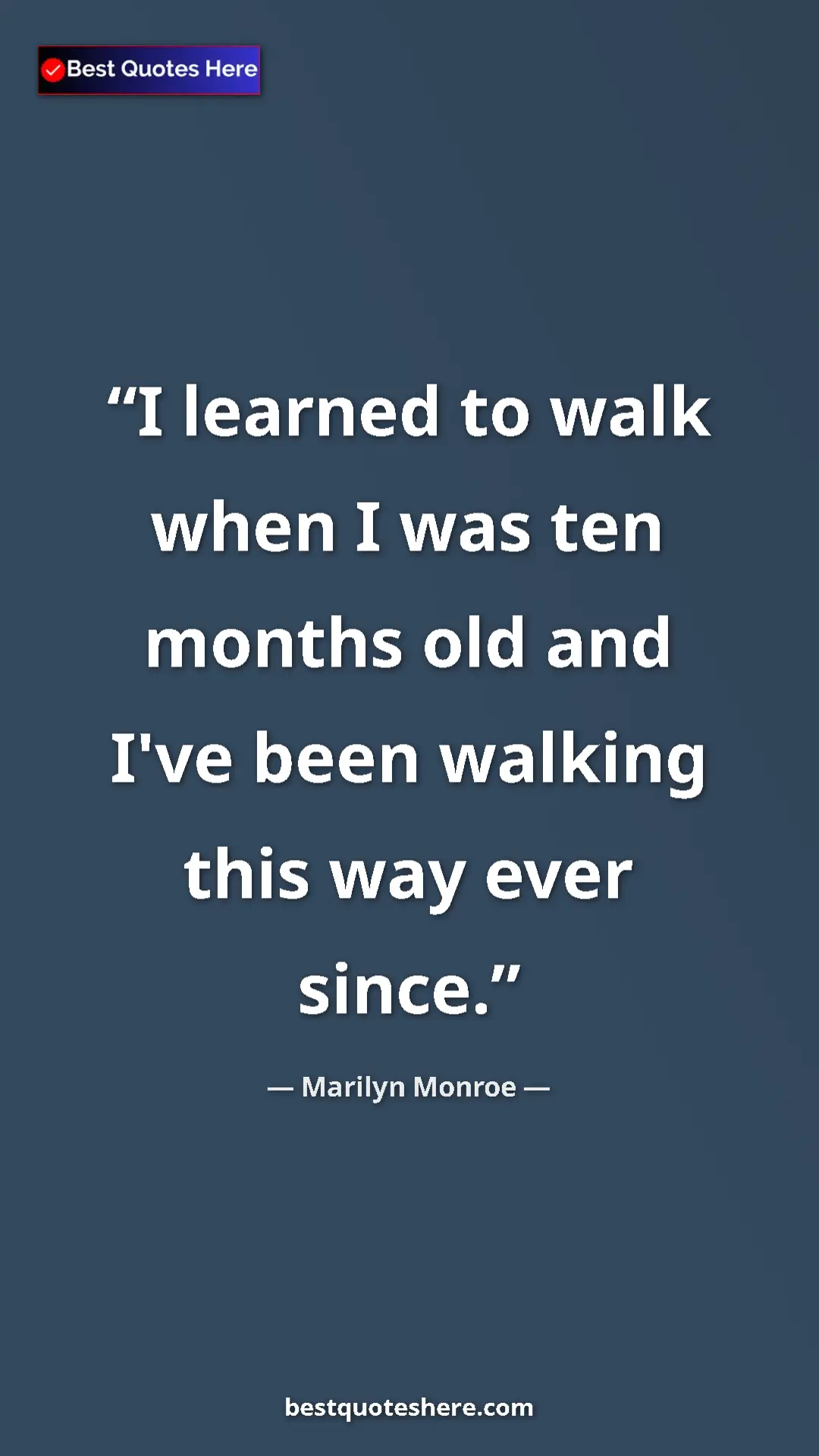 Pinterest quote poster by Marilyn Monroe: "I learned to walk when I was ten months old and I've been..."