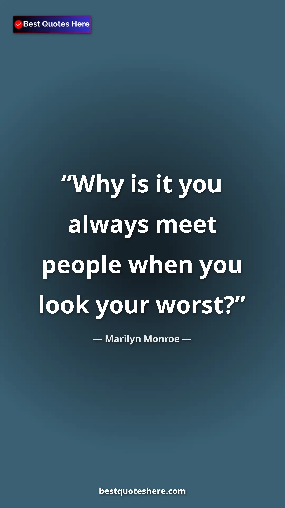 Marilyn Monroe Quote Card: "Why is it you always meet people when you look your worst?" Pinterest quote poster by Marilyn Monroe: "Why is it you always meet people when you look your worst?"