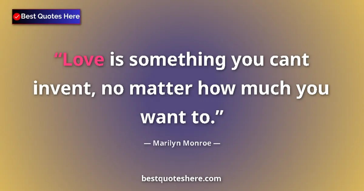 Quote by Marilyn Monroe: Love is something you cant invent, no matter how much you want to....