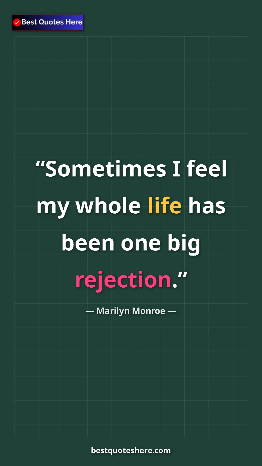 Pinterest quote poster by Marilyn Monroe: "Sometimes I feel my whole life has been one big rejection."