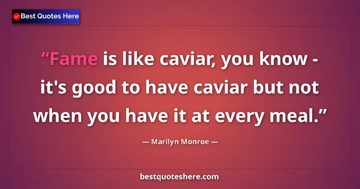 Quote by Marilyn Monroe: Fame is like caviar, you know - it's good to have caviar but not when you have it at every meal....