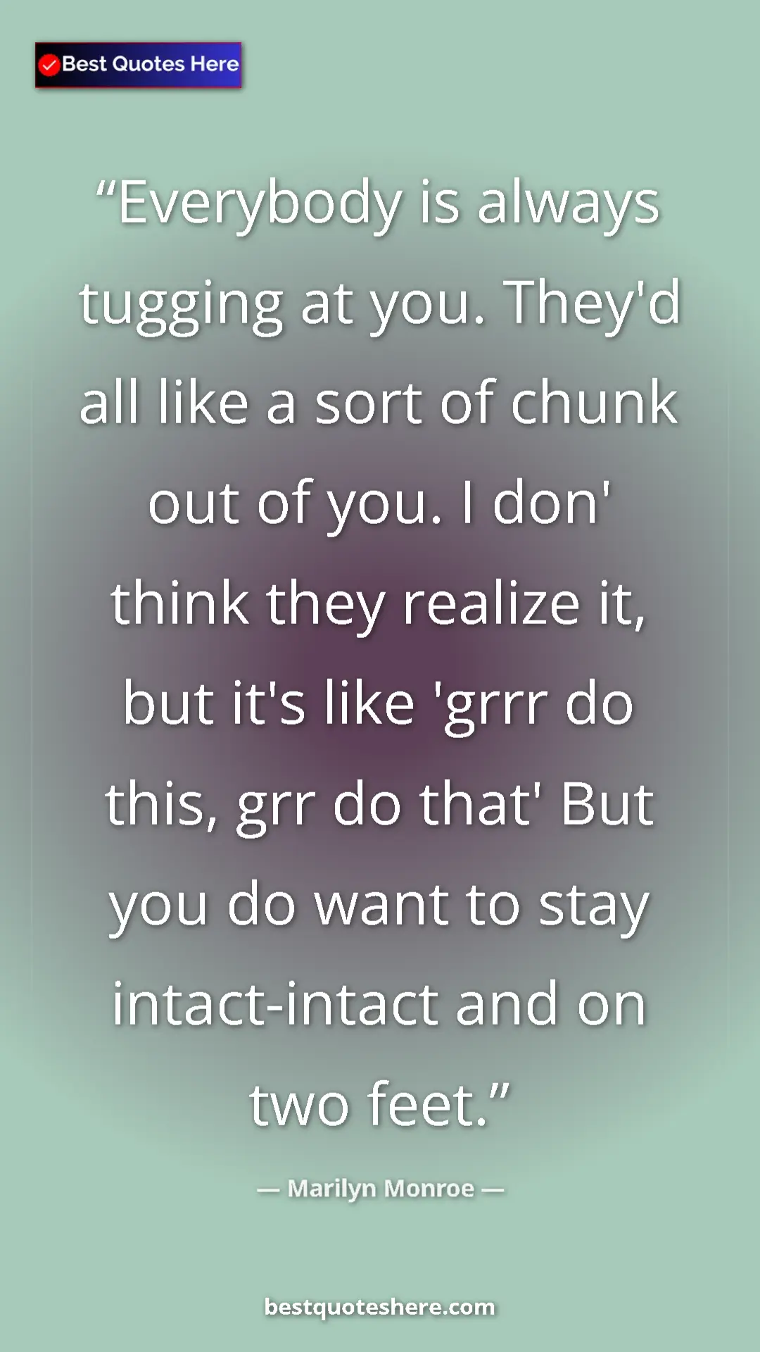Pinterest quote poster by Marilyn Monroe: "Everybody is always tugging at you. They'd all like a sort..."