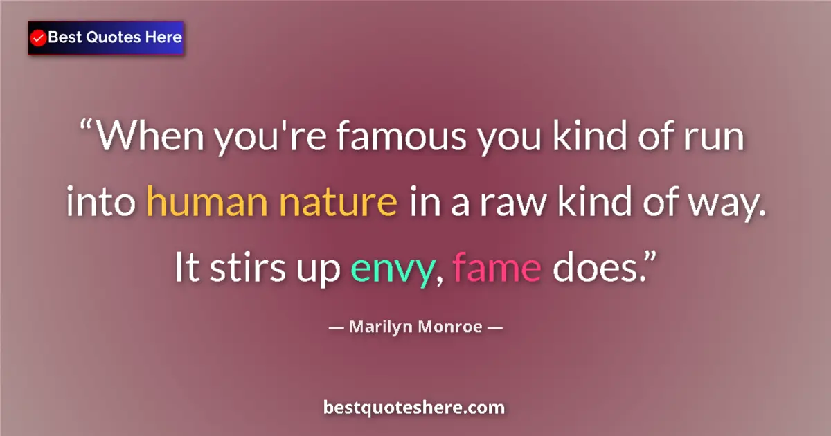 Quote by Marilyn Monroe: When you're famous you kind of run into human nature in a raw kind of way. It stirs up envy, fame do...