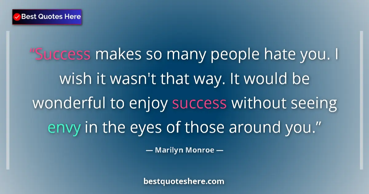 Quote by Marilyn Monroe: Success makes so many people hate you. I wish it wasn't that way. It would be wonderful to enjoy suc...