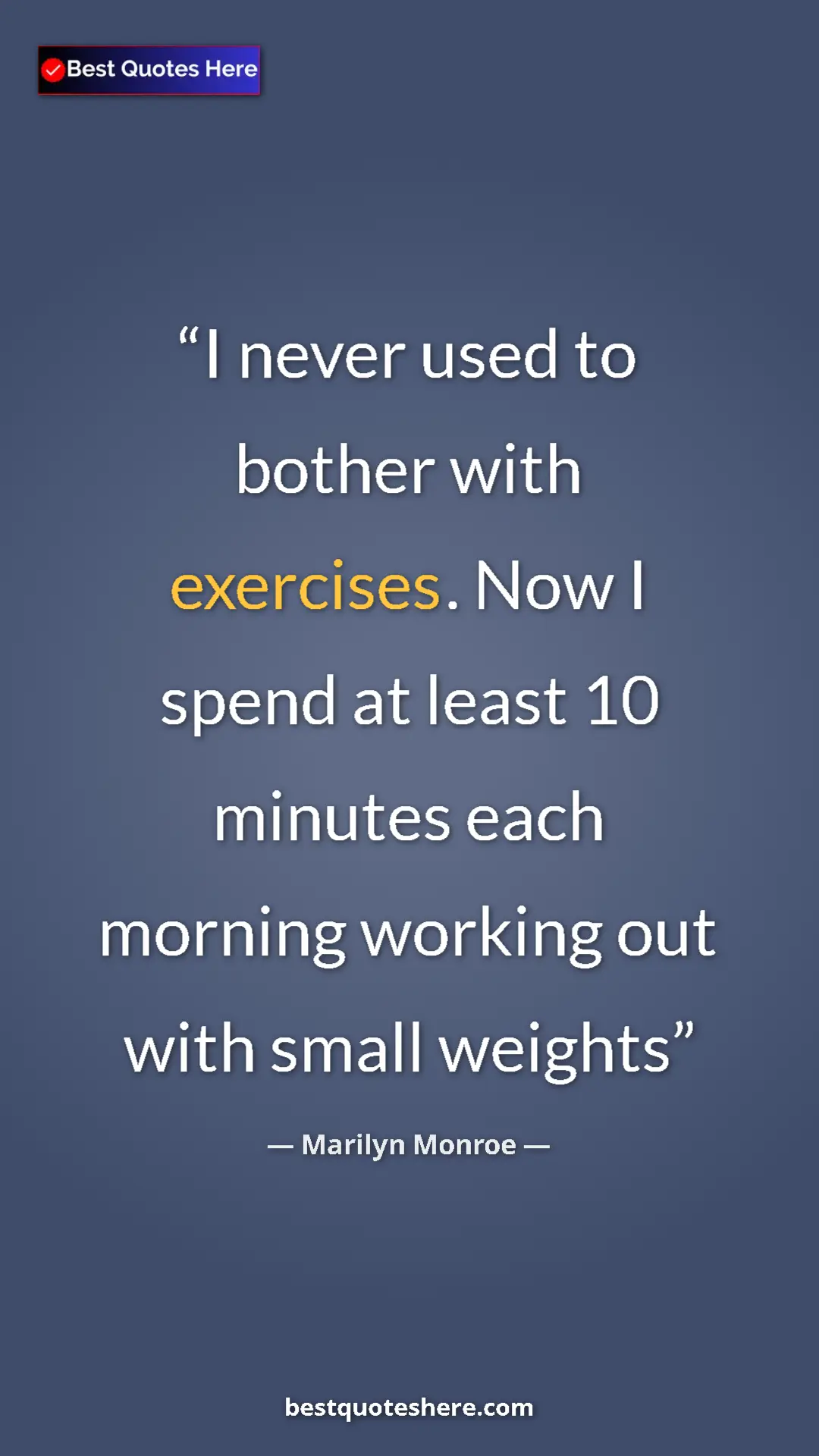 Pinterest quote poster by Marilyn Monroe: "I never used to bother with exercises. Now I spend at least..."