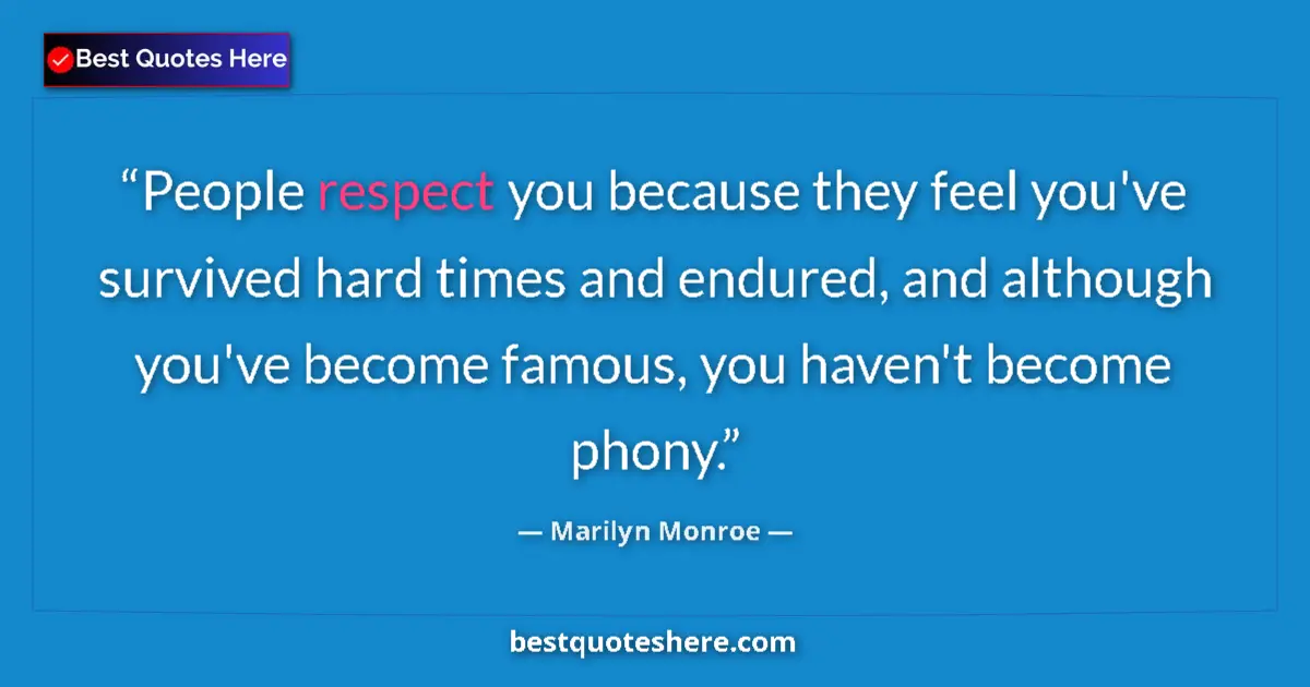 Quote by Marilyn Monroe: People respect you because they feel you've survived hard times and endured, and although you've bec...