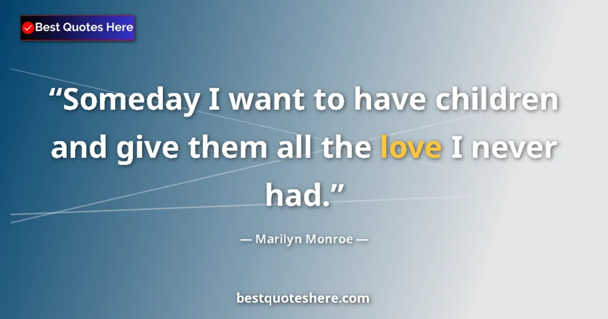 Quote by Marilyn Monroe: Someday I want to have children and give them all the love I never had....
