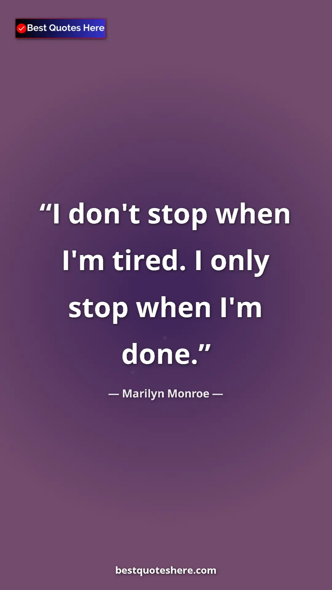 Pinterest quote poster by Marilyn Monroe: "I don't stop when I'm tired. I only stop when I'm done."