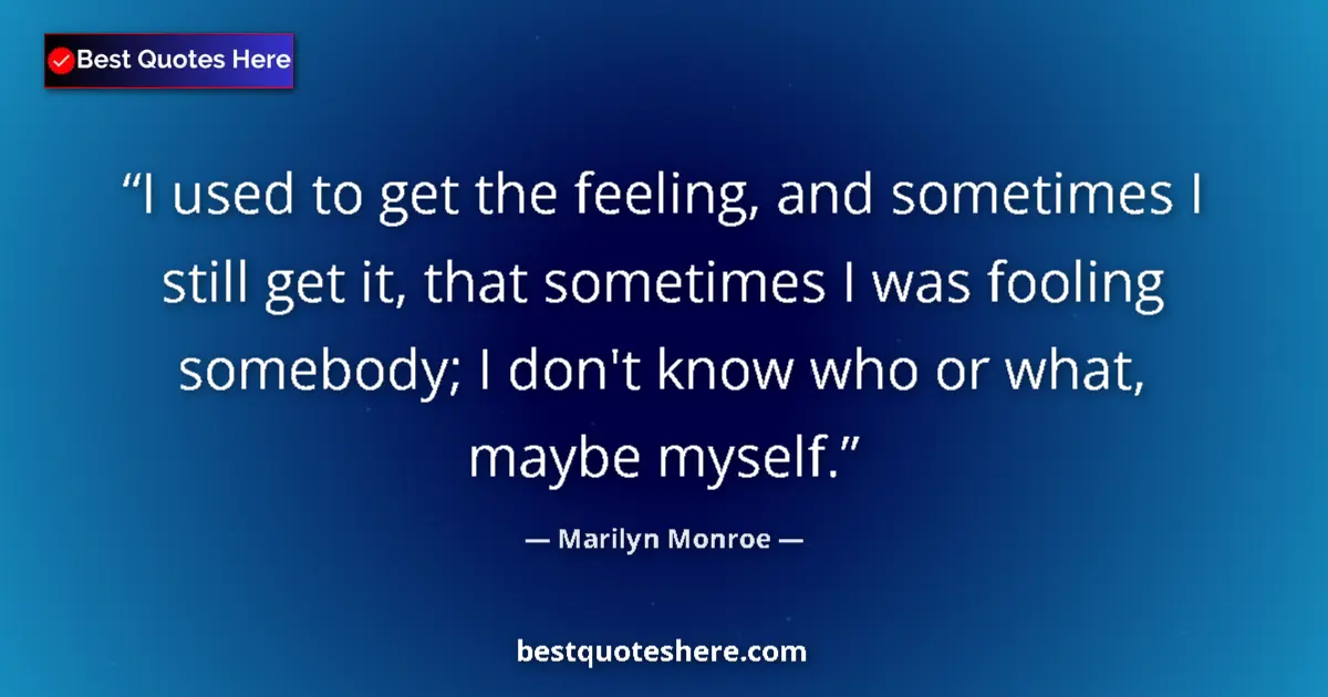 Quote by Marilyn Monroe: I used to get the feeling, and sometimes I still g