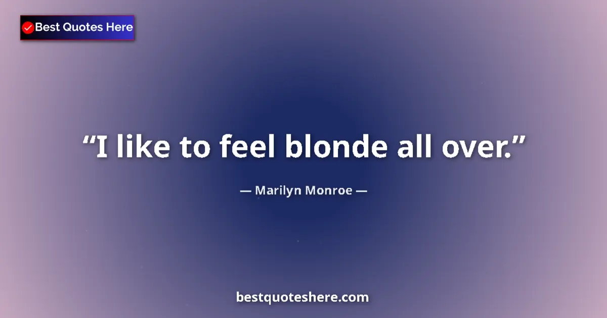 Quote by Marilyn Monroe: I like to feel blonde all over....