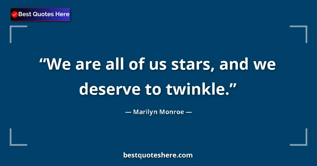Quote by Marilyn Monroe: We are all of us stars, and we deserve to twinkle....