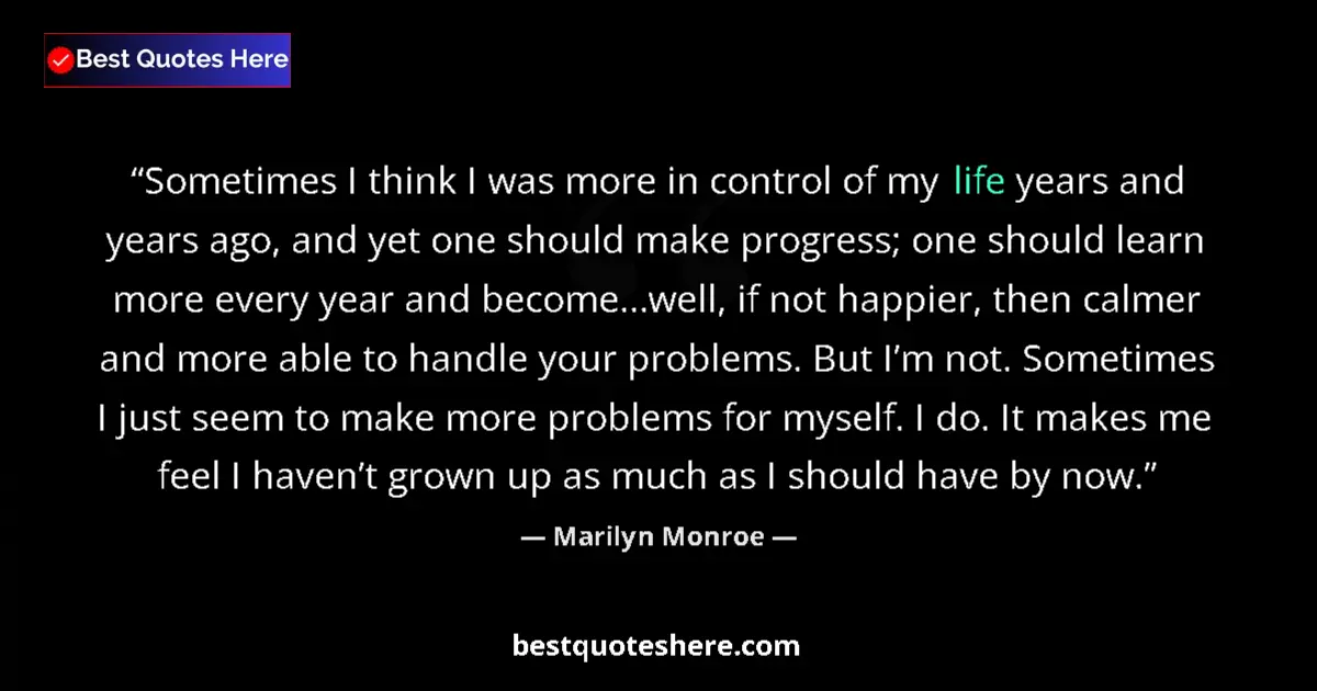 Quote by Marilyn Monroe: Sometimes I think I was more in control of my life years and years ago, and yet one should make prog...