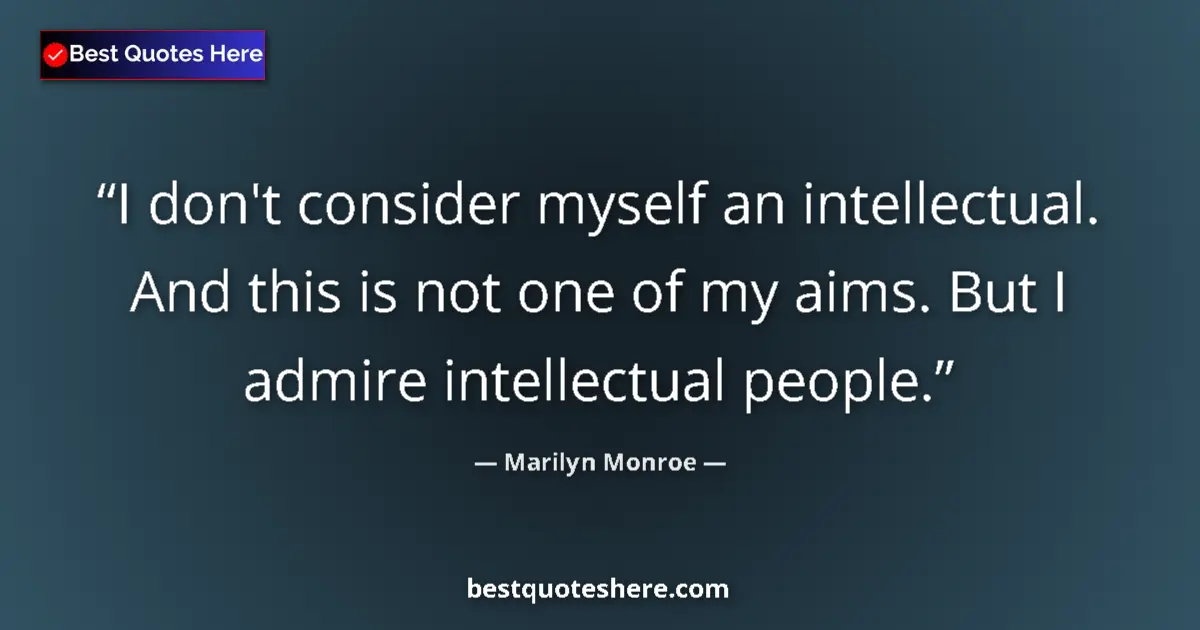 Quote by Marilyn Monroe: I don't consider myself an intellectual. And this is not one of my aims. But I admire intellectual p...