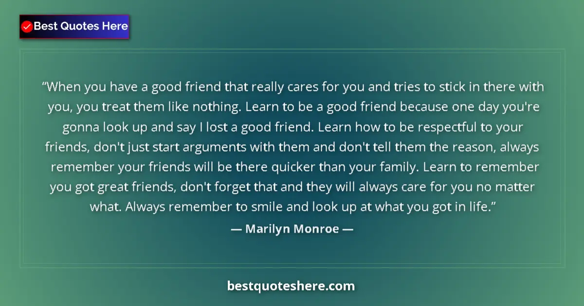 Quote by Marilyn Monroe: When you have a good friend that really cares for you and tries to stick in there with you, you trea...
