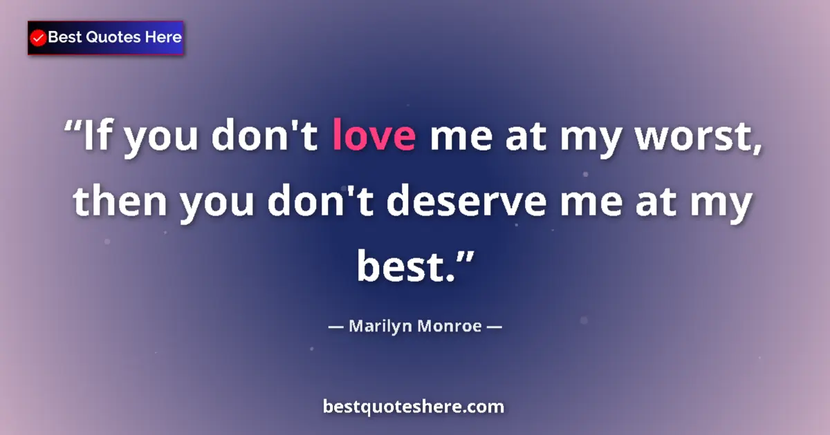Image for the quote by Marilyn Monroe: If you don't love me at my worst, then you don't deserve me at my best....