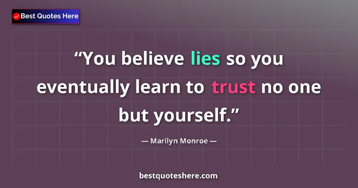 Quote by Marilyn Monroe: You believe lies so you eventually learn to trust no one but yourself....