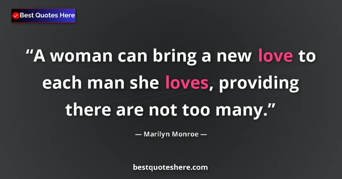Quote by Marilyn Monroe: A woman can bring a new love to each man she loves, providing there are not too many....