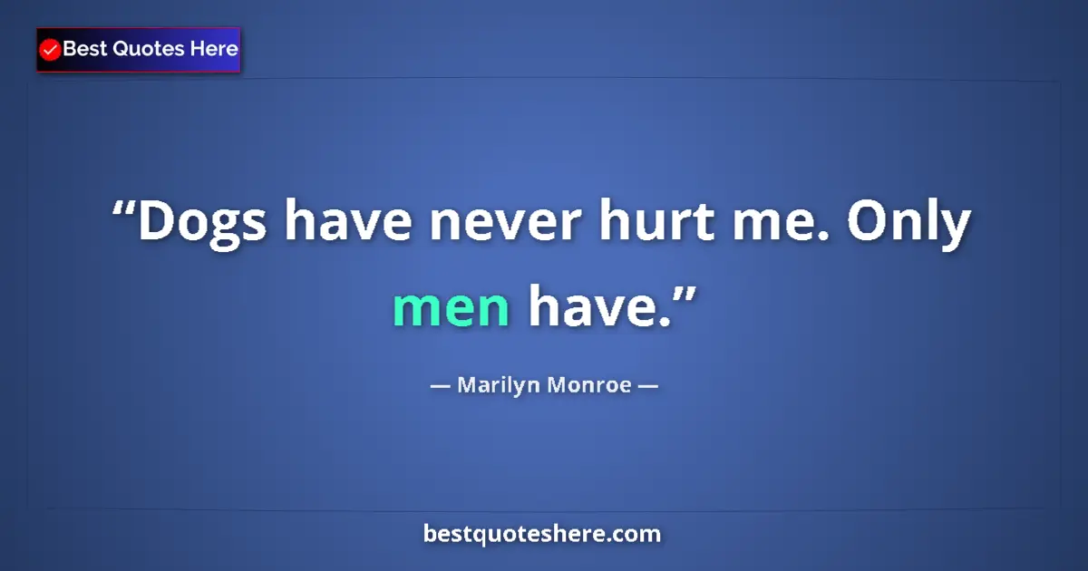Quote by Marilyn Monroe: Dogs have never hurt me. Only men have.
