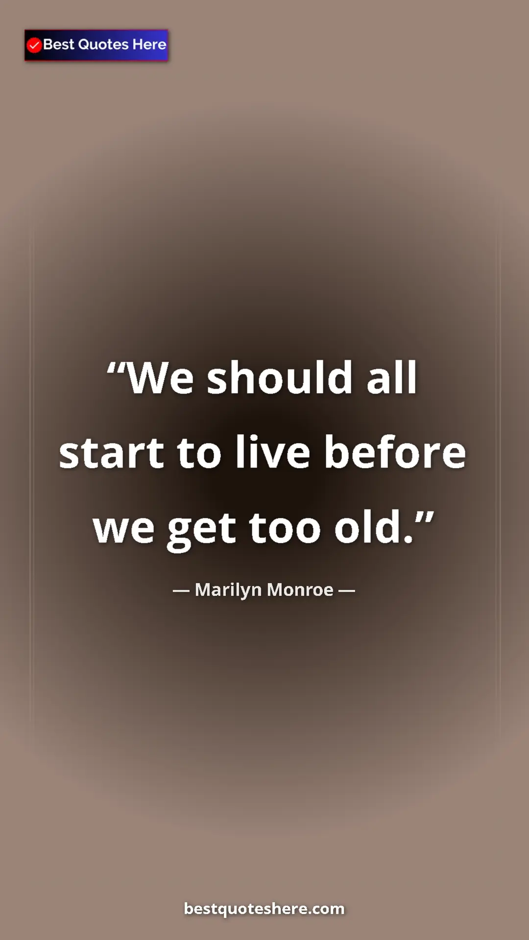 Marilyn Monroe Quote Card: "We should all start to live before we get too old." Pinterest quote poster by Marilyn Monroe: "We should all start to live before we get too old."