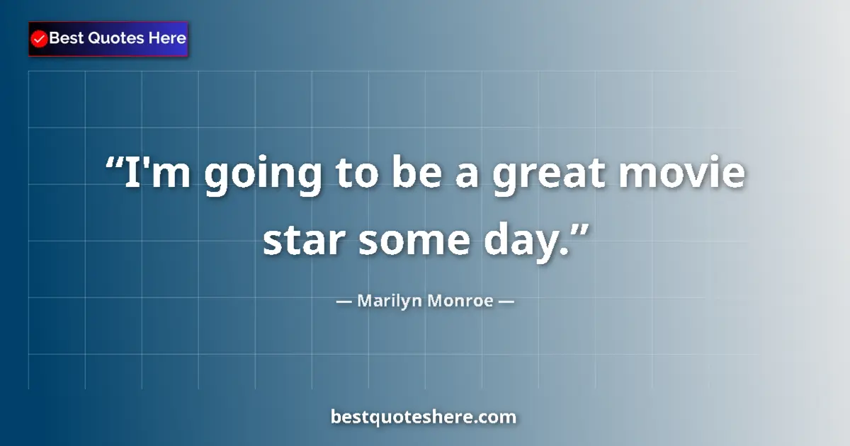 Quote by Marilyn Monroe: I'm going to be a great movie star some day.