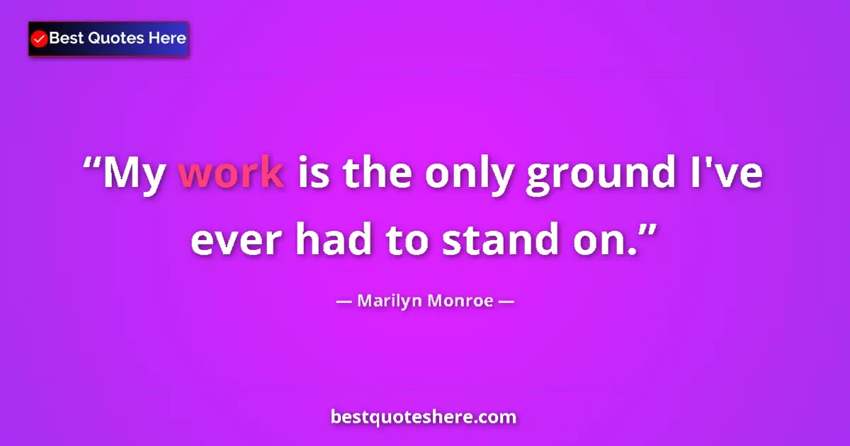 Marilyn Monroe quote: "My work is the only ground I've ever had to stand on."