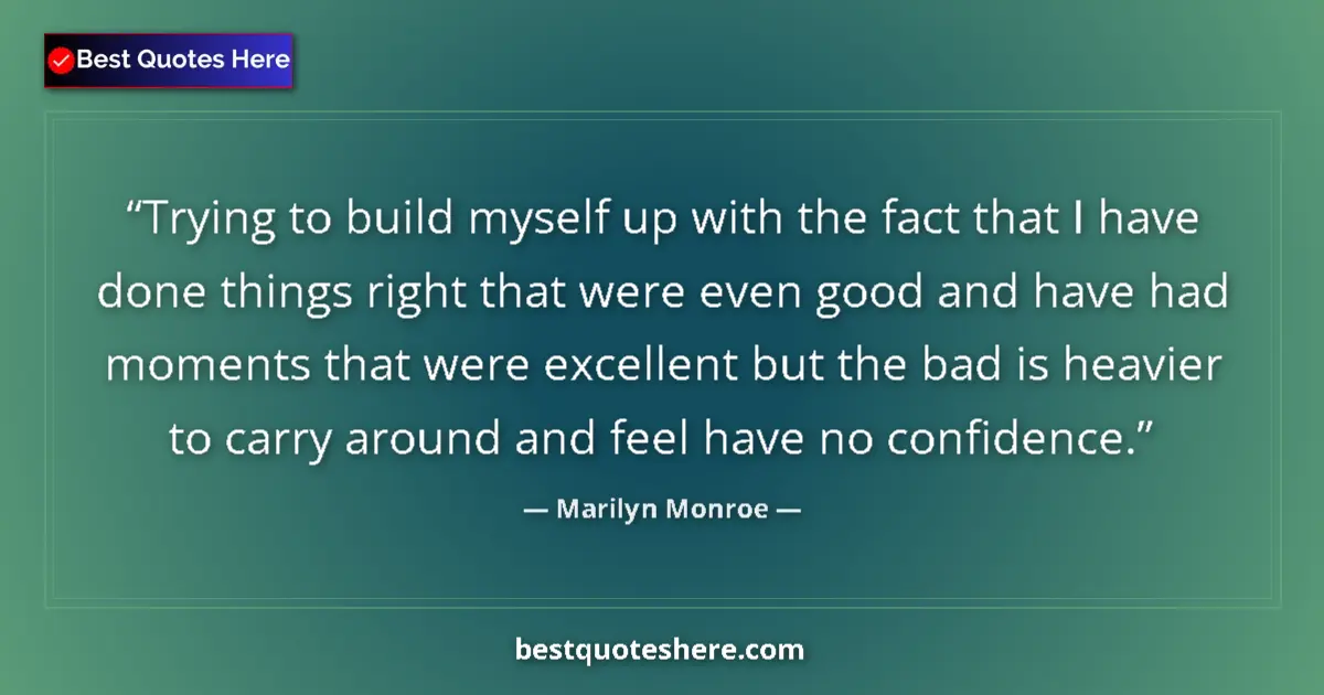 Quote by Marilyn Monroe: Trying to build myself up with the fact that I have done things right that were even good and have h...