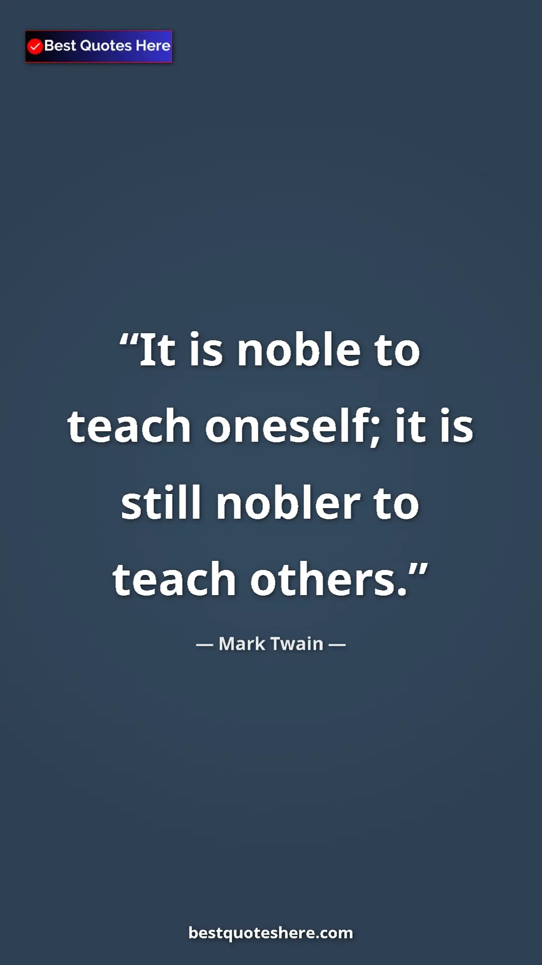 Mark Twain Quote Card: "It is noble to teach oneself; it is still nobler to teach..." Pinterest quote poster by Mark Twain: "It is noble to teach oneself; it is still nobler to teach..."