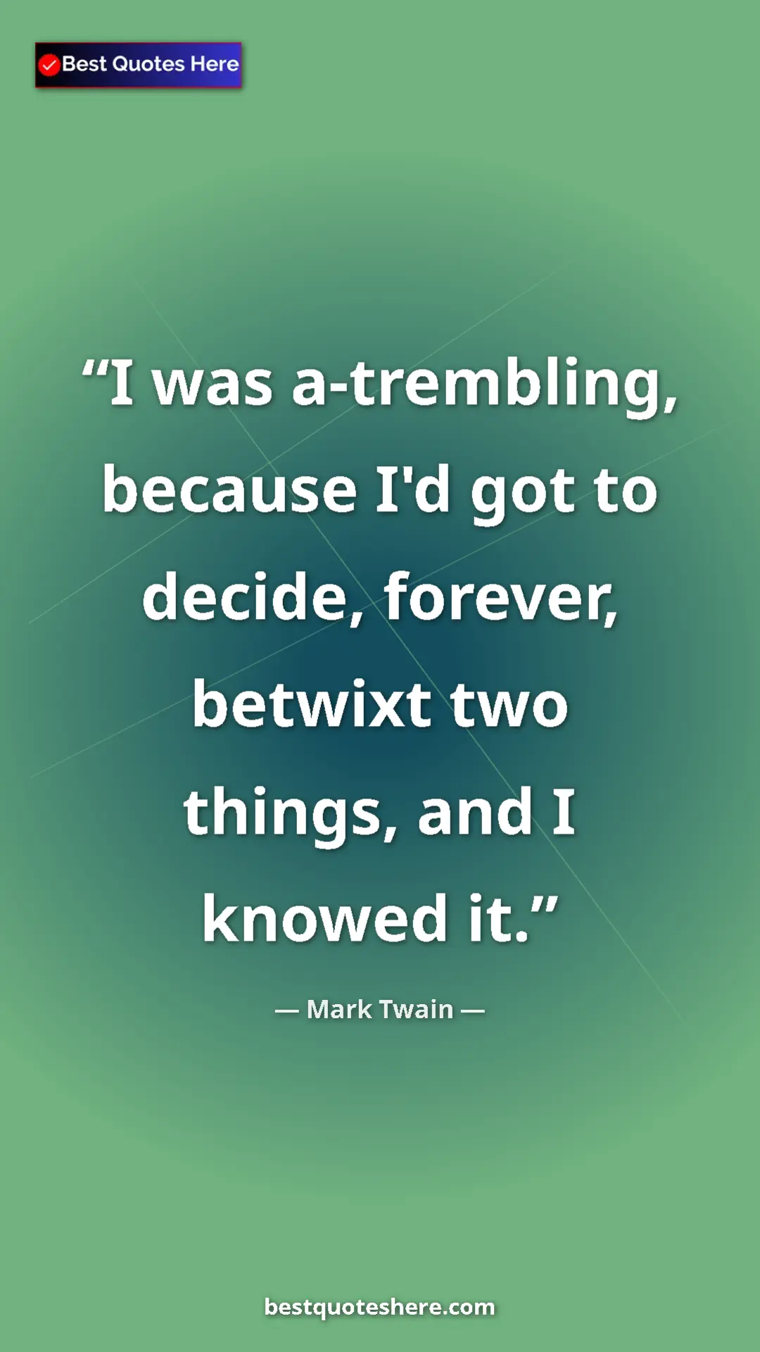 Pinterest quote poster by Mark Twain: "I was a-trembling, because I'd got to decide, forever,..."