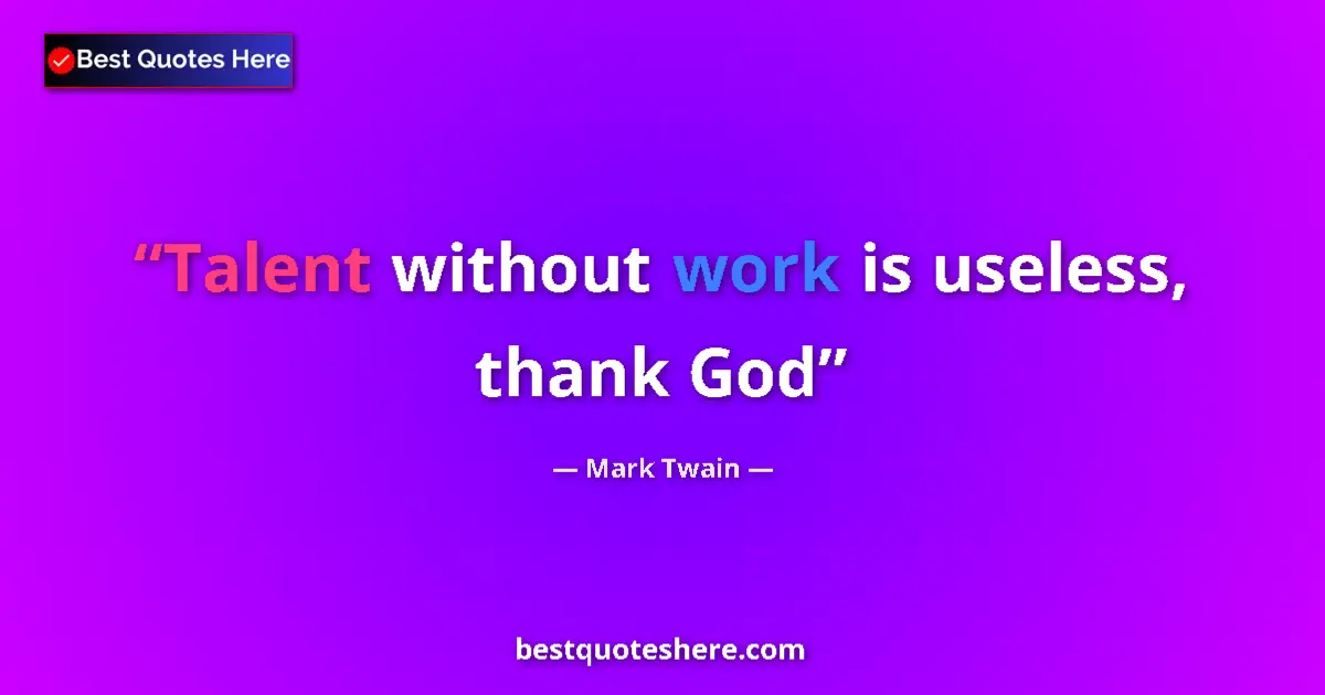Mark Twain quote: "Talent without work is useless, thank God"