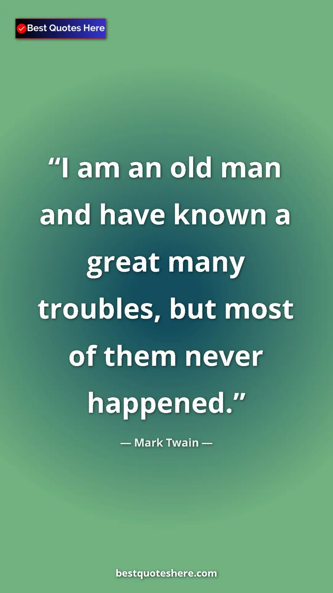 Pinterest quote poster by Mark Twain: "I am an old man and have known a great many troubles, but..."