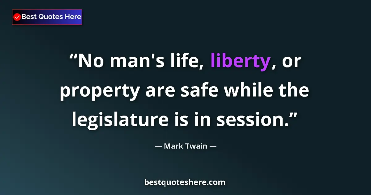 Image for the quote by Mark Twain: No man's life, liberty, or property are safe while the legislature is in session....