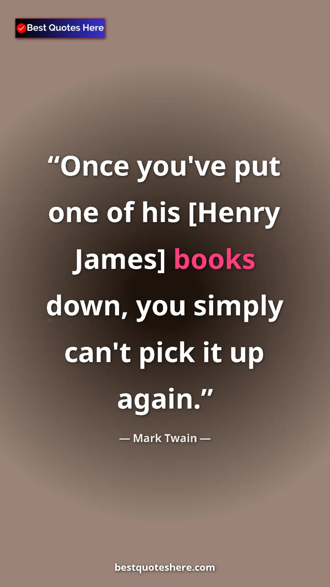 Pinterest quote poster by Mark Twain: "Once you've put one of his [Henry James] books down, you..."