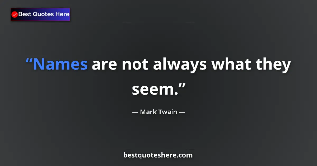 Quote by Mark Twain: Names are not always what they seem....