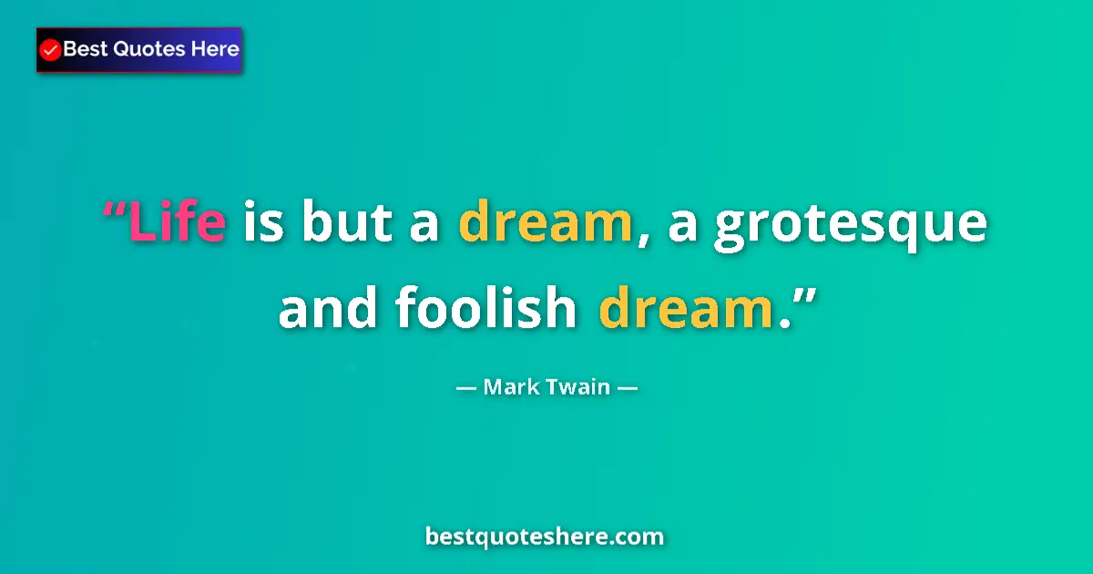 Quote by Mark Twain: Life is but a dream, a grotesque and foolish dream....