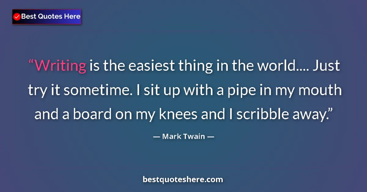 Image for the quote by Mark Twain: Writing is the easiest thing in the world.... Just try it sometime. I sit up with a pipe in my mouth...