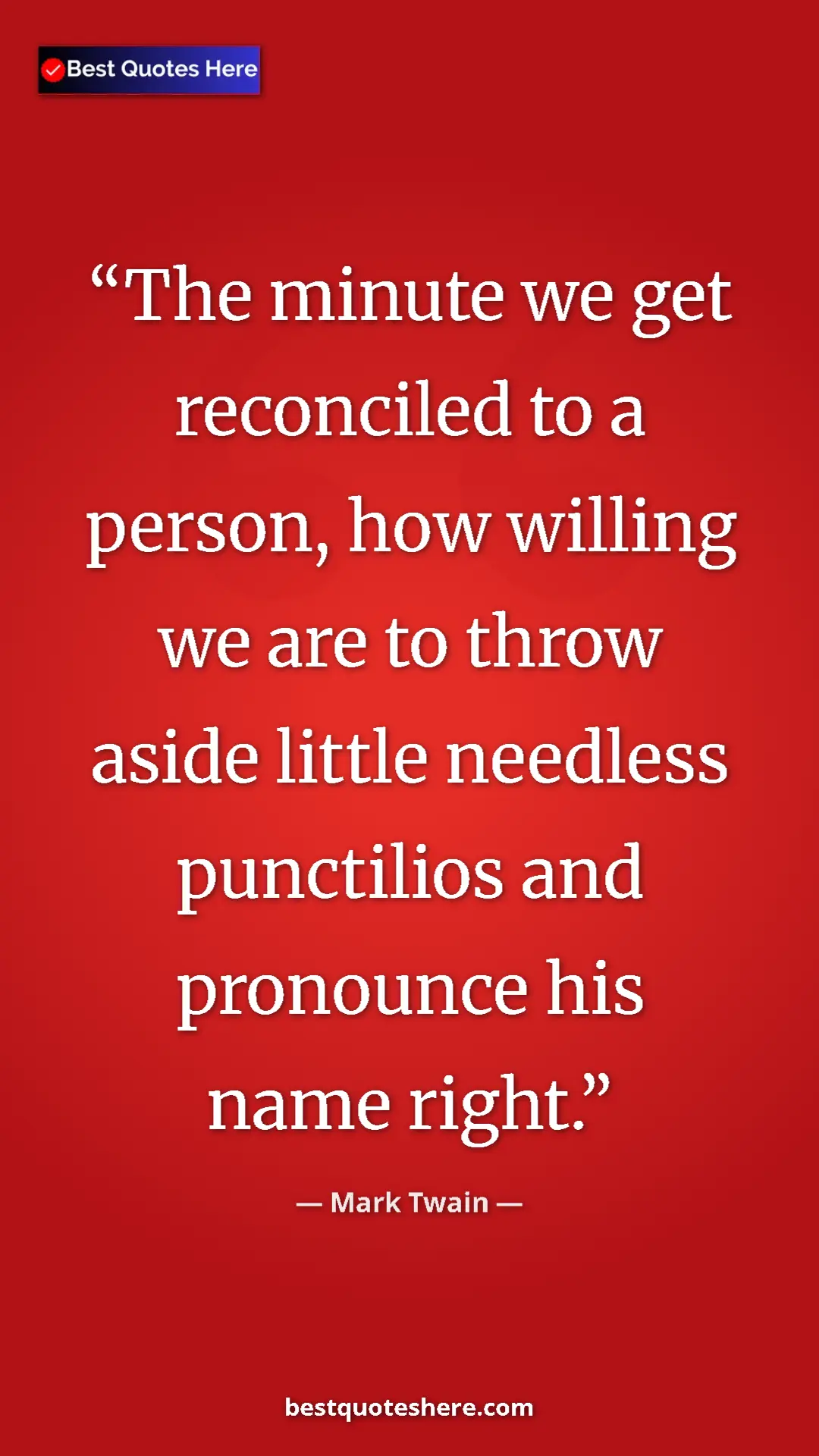 Mark Twain Quote Card: "The minute we get reconciled to a person, how willing we are" Pinterest quote poster by Mark Twain: "The minute we get reconciled to a person, how willing we are"