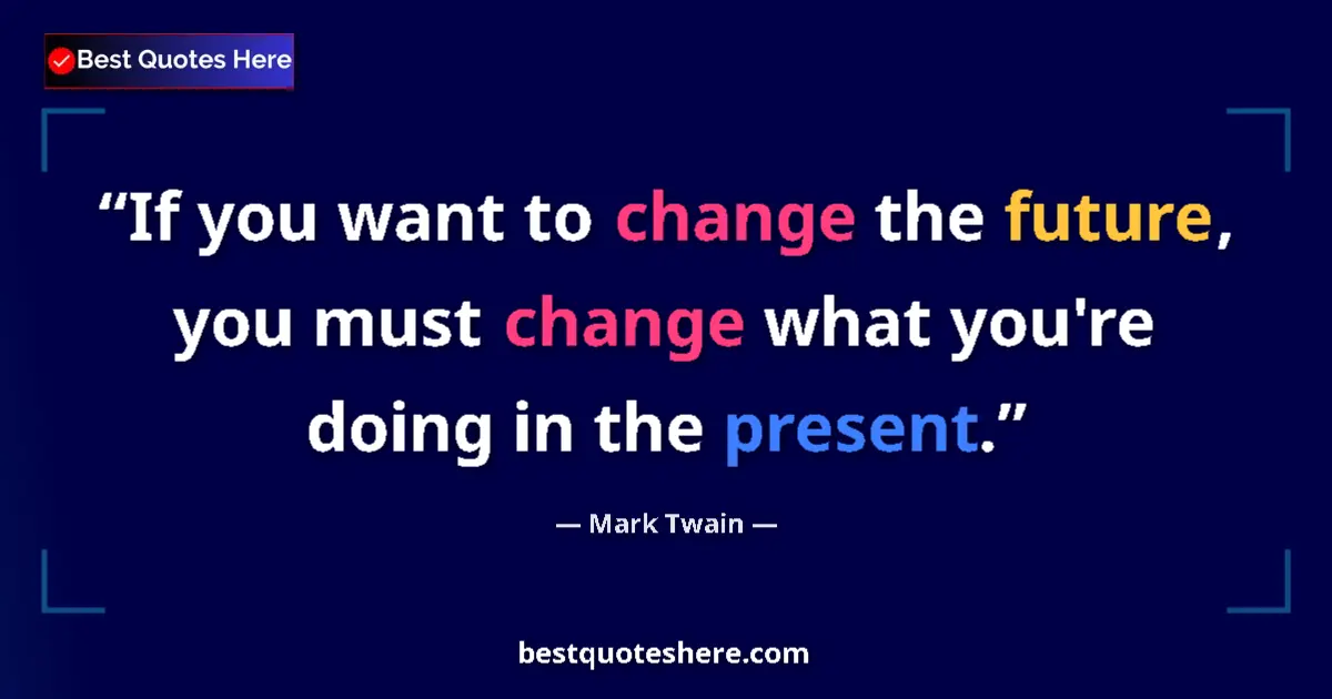 Mark Twain quote: "If you want to change the future, you must change what..."