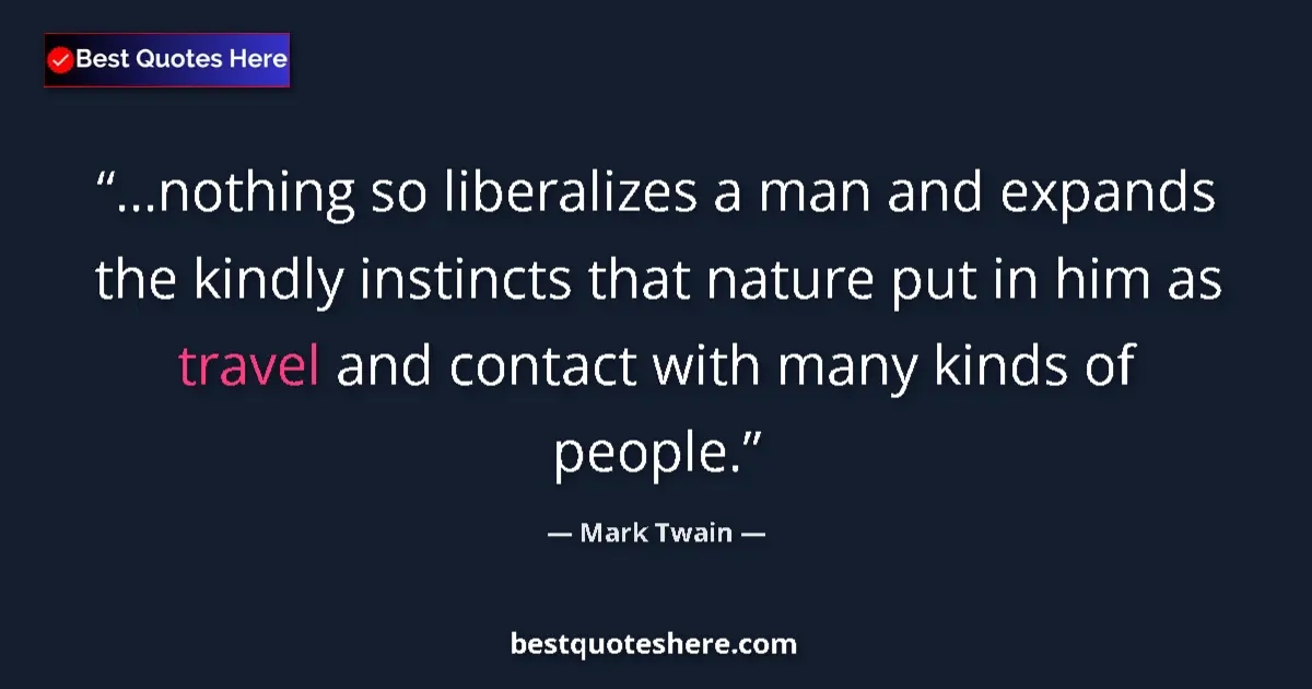 Mark Twain quote: "...nothing so liberalizes a man and expands the kindly..."